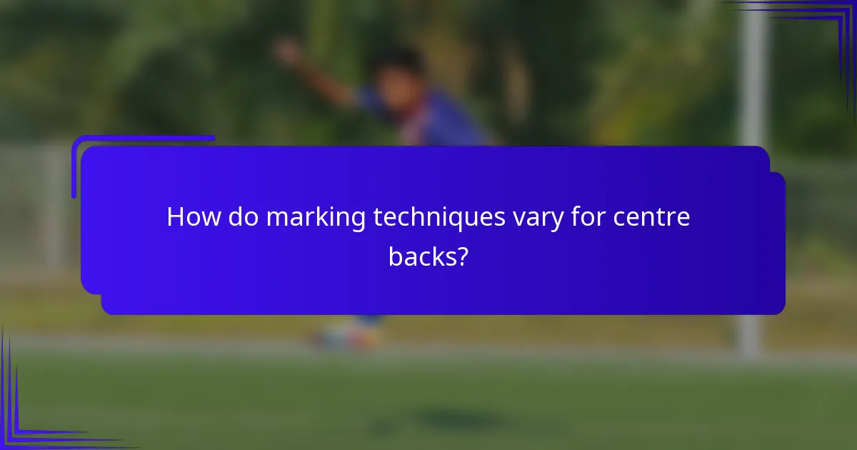 How do marking techniques vary for centre backs?