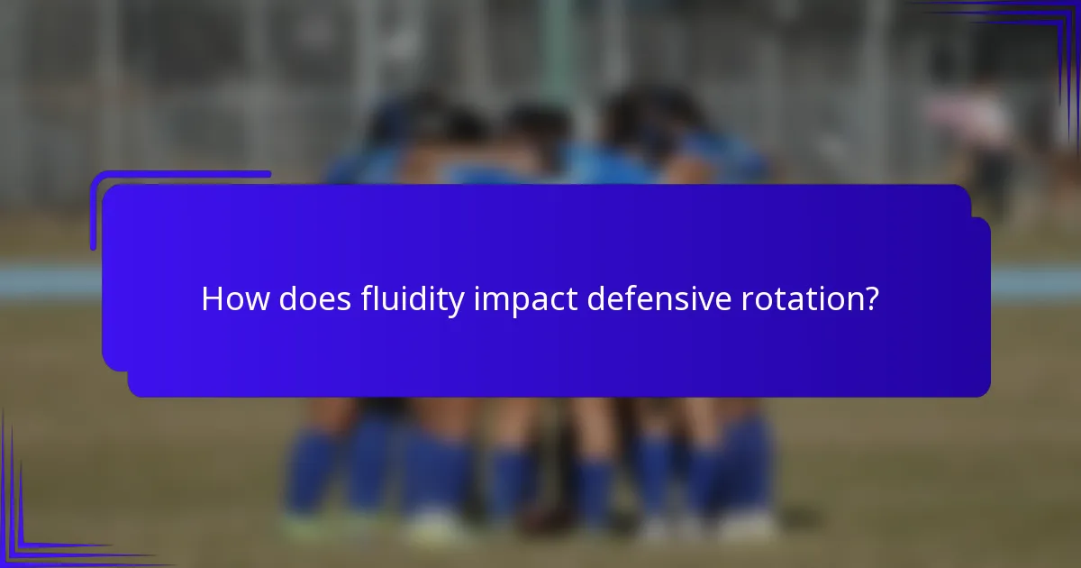 How does fluidity impact defensive rotation?