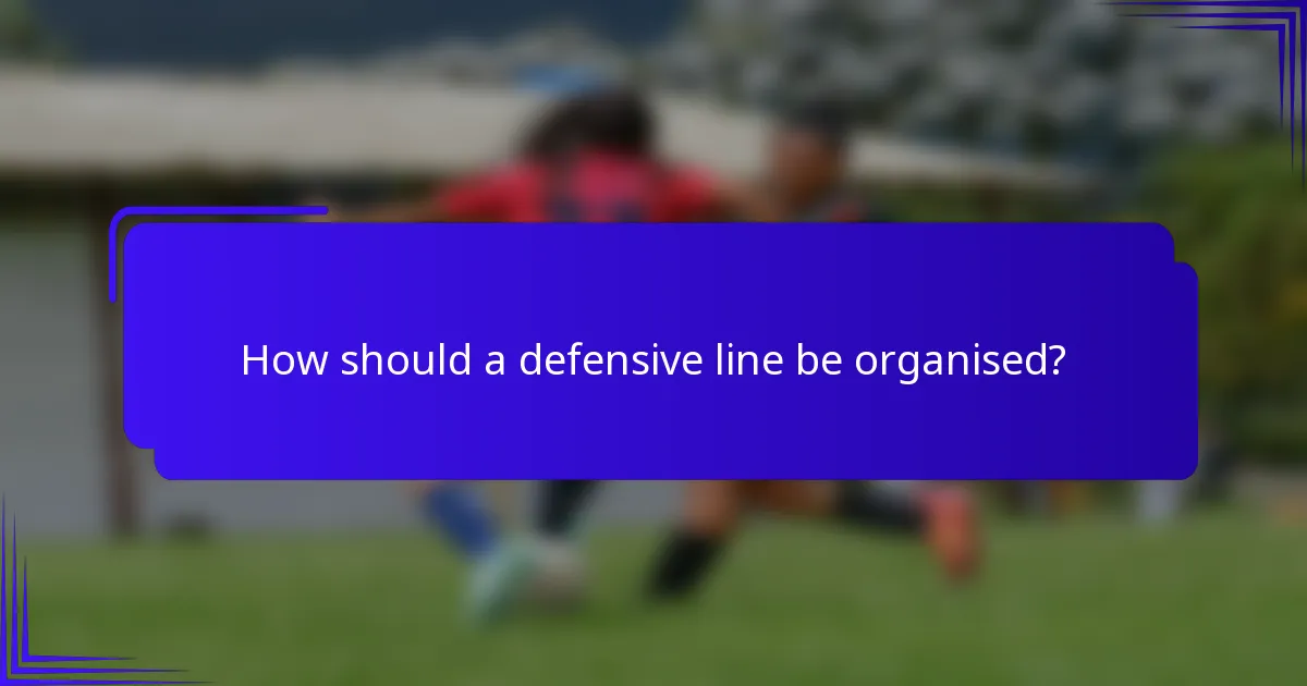 How should a defensive line be organised?
