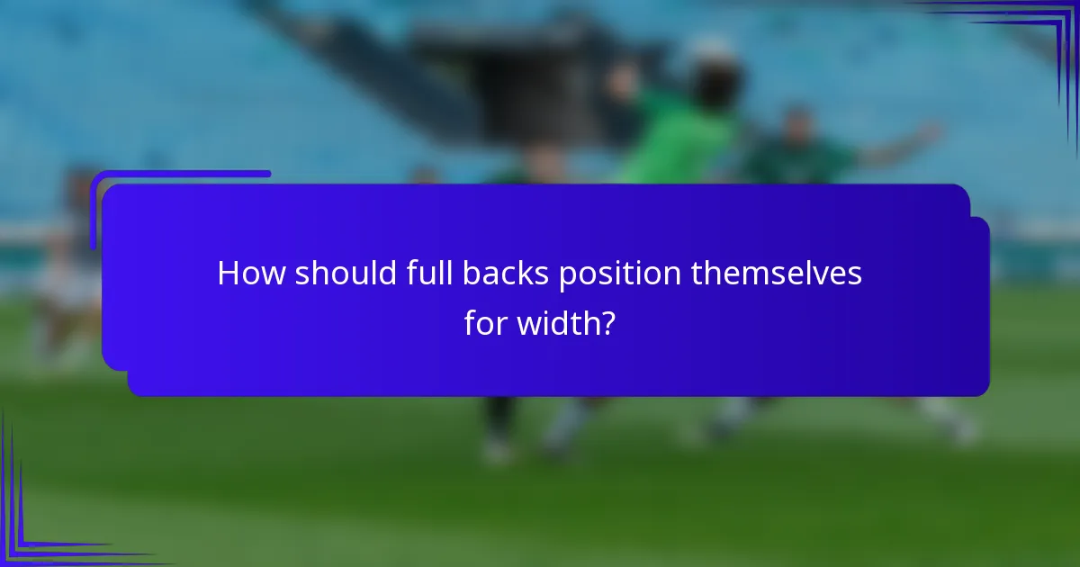 How should full backs position themselves for width?