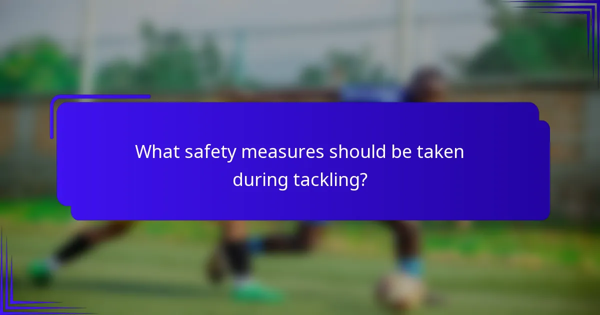 What safety measures should be taken during tackling?